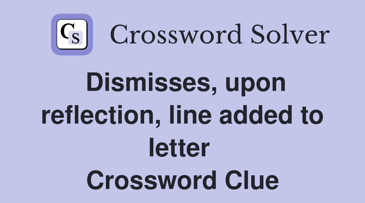 Dismisses, upon reflection, line added to letter  Crossword Clue