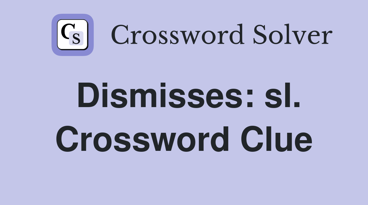 Dismisses: sl. Crossword Clue