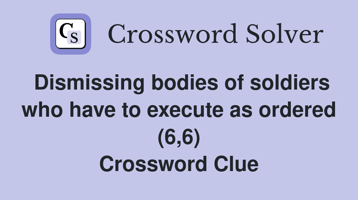 Dismissing bodies of soldiers who have to execute as ordered (6,6) Crossword Clue