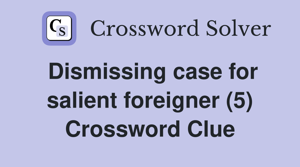 Dismissing case for salient foreigner (5) Crossword Clue