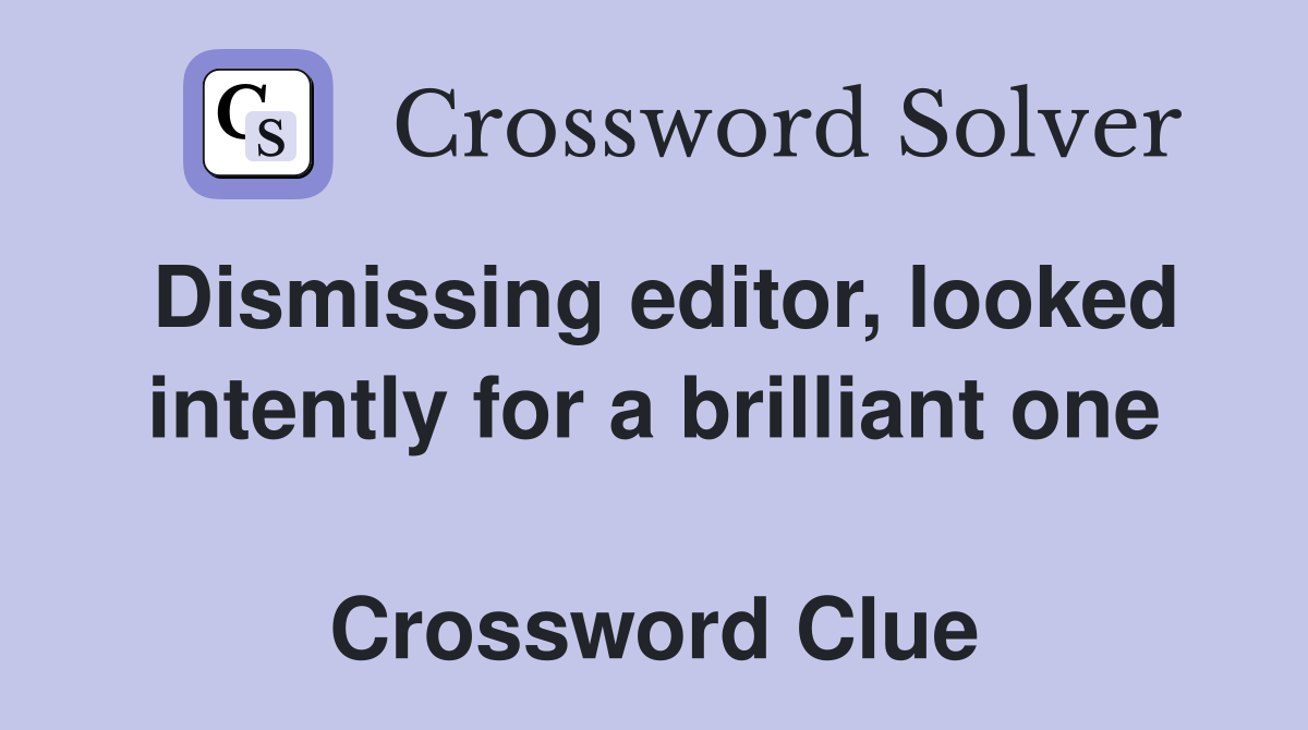 Dismissing editor, looked intently for a brilliant one  Crossword Clue