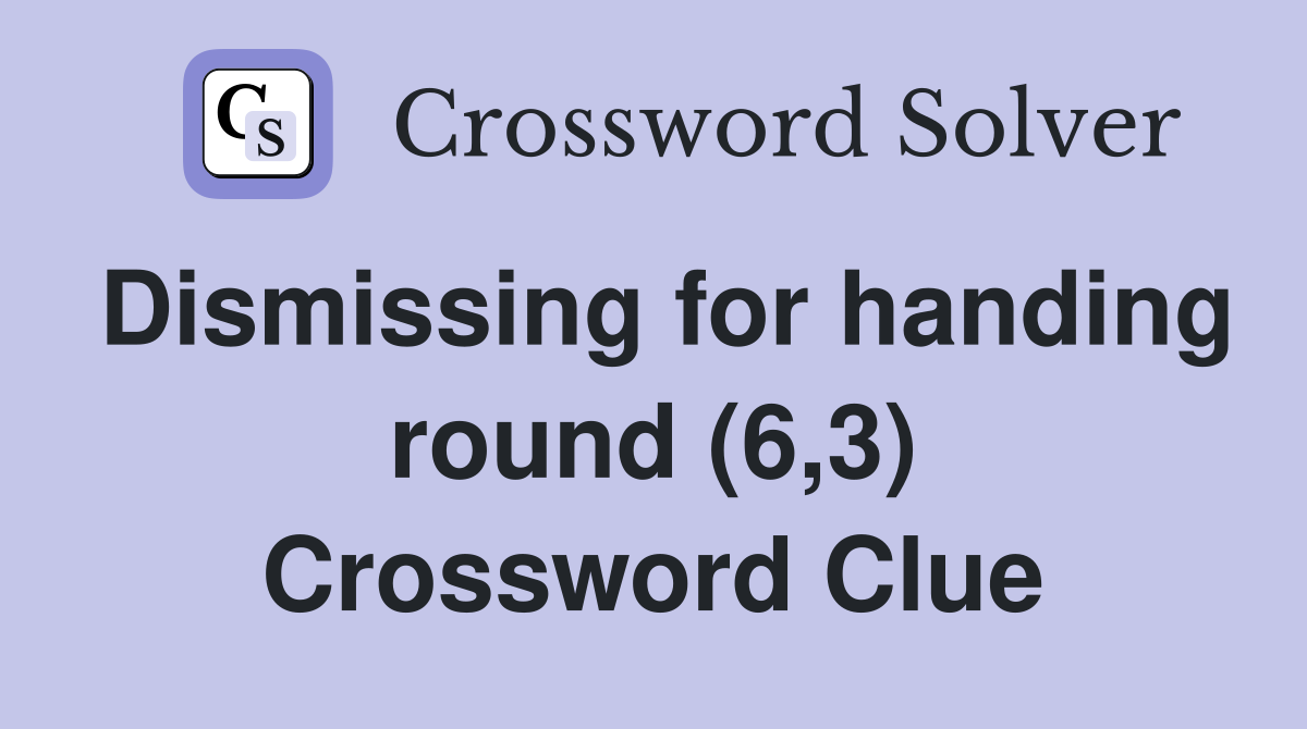 Dismissing for handing round (6,3) Crossword Clue