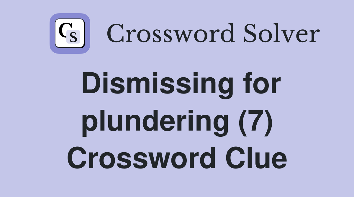 Dismissing for plundering (7) Crossword Clue