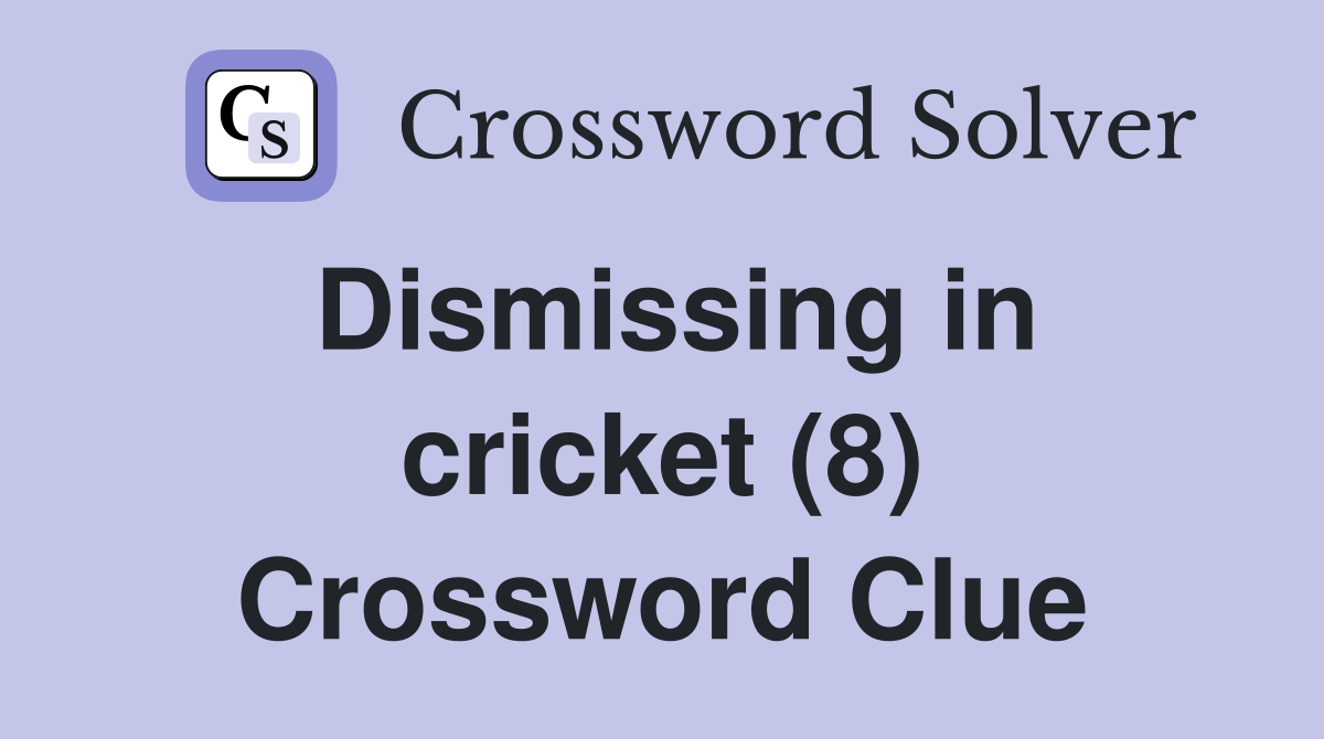 Dismissing in cricket (8) Crossword Clue