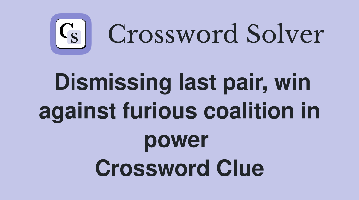 Dismissing last pair, win against furious coalition in power  Crossword Clue