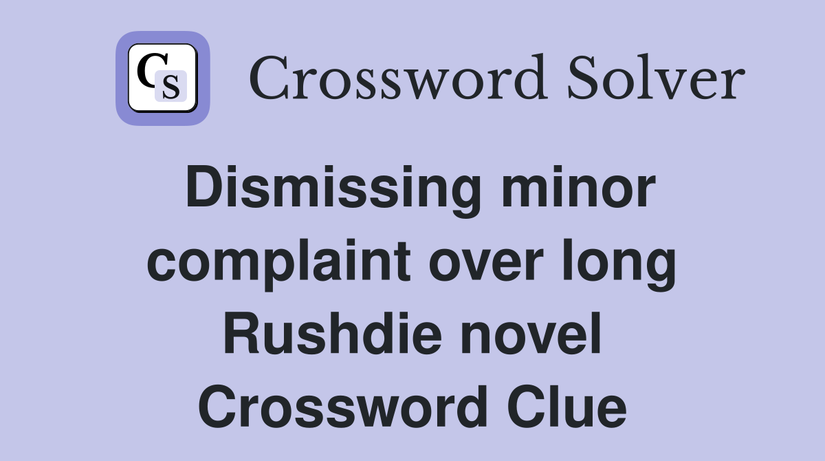 Dismissing minor complaint over long Rushdie novel Crossword Clue