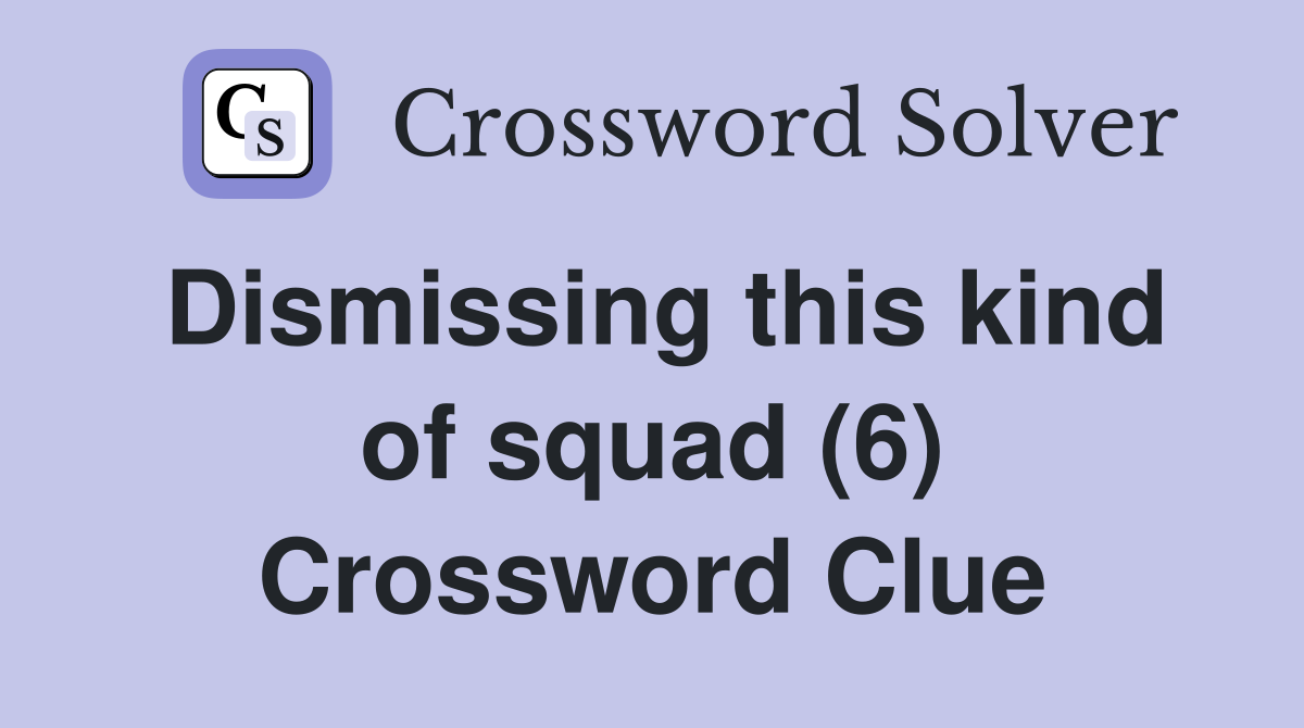 Dismissing this kind of squad (6) Crossword Clue