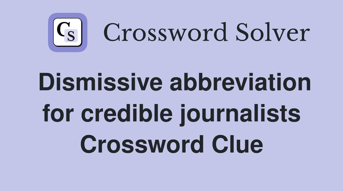 Dismissive abbreviation for credible journalists Crossword Clue