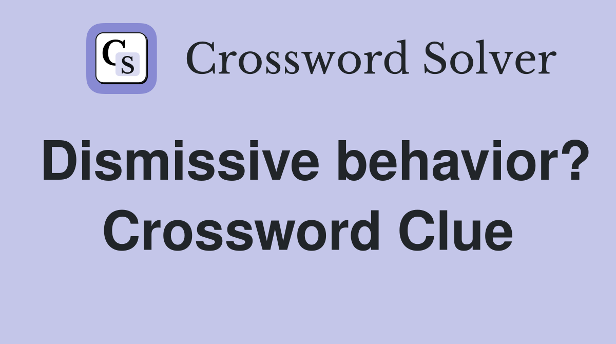 Dismissive behavior? Crossword Clue