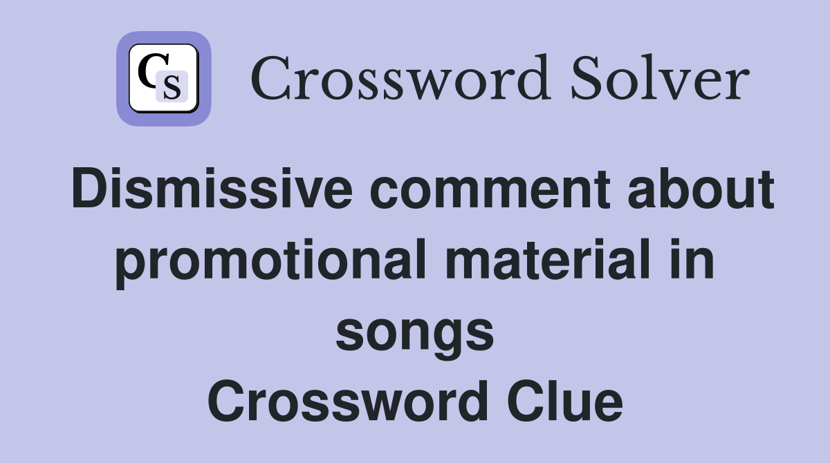 Dismissive comment about promotional material in songs Crossword Clue