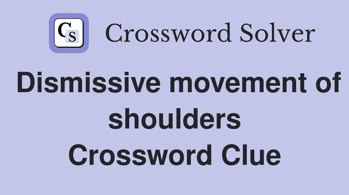 Dismissive movement of shoulders Crossword Clue