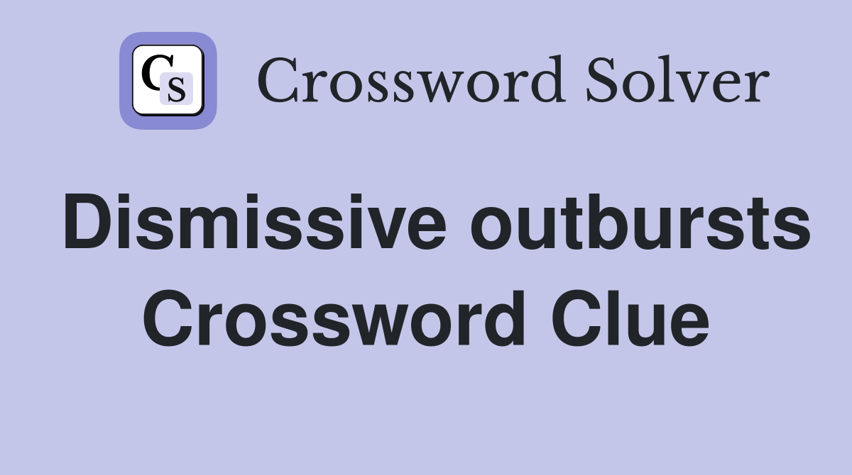 Dismissive outbursts Crossword Clue