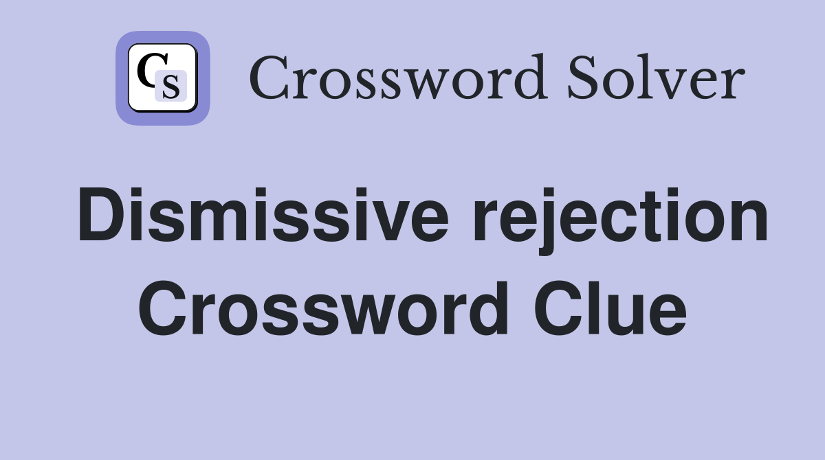 Dismissive rejection Crossword Clue