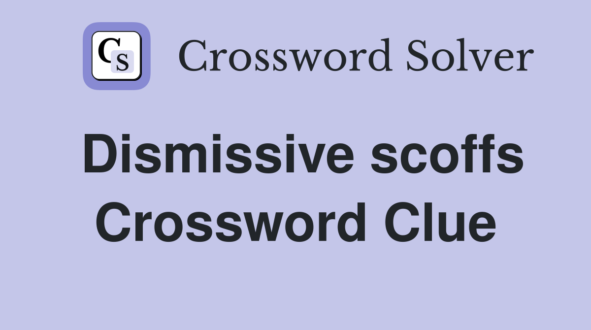 Dismissive scoffs Crossword Clue