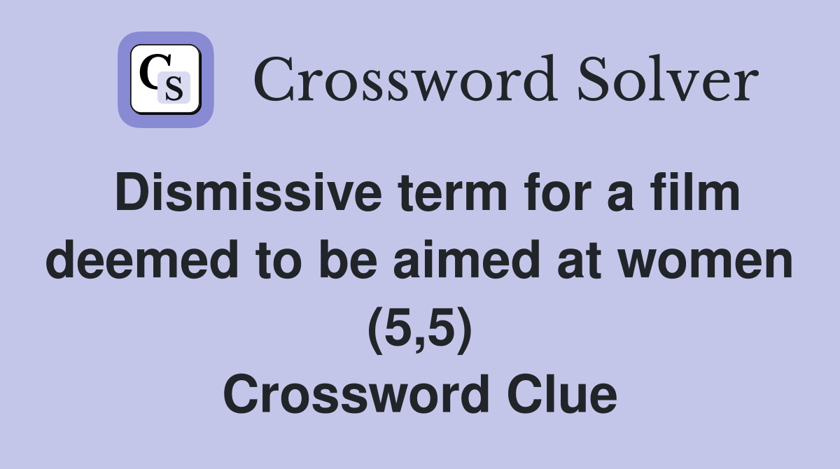 Dismissive term for a film deemed to be aimed at women (5,5) Crossword Clue