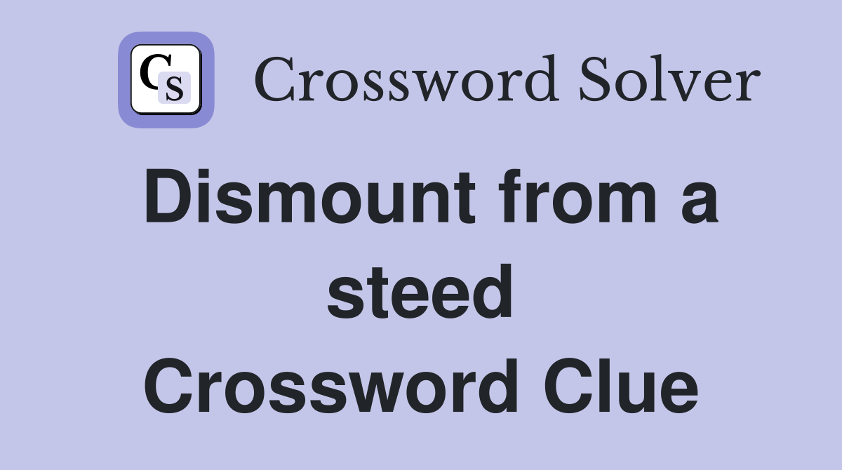 Dismount from a steed Crossword Clue