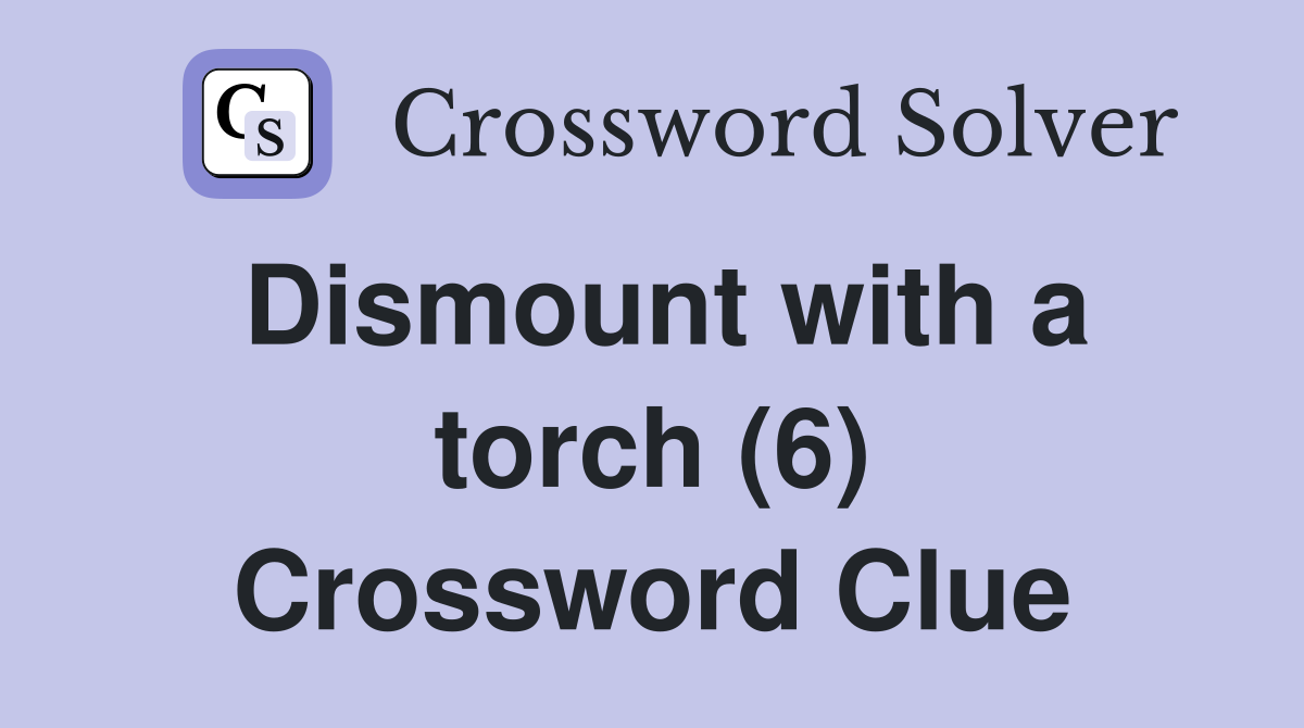 Dismount with a torch (6) Crossword Clue