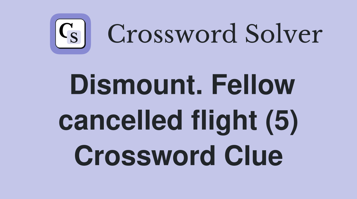Dismount. Fellow cancelled flight (5) Crossword Clue