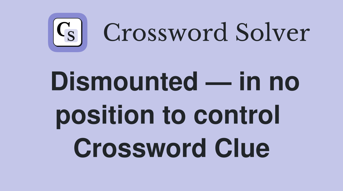 Dismounted — in no position to control  Crossword Clue
