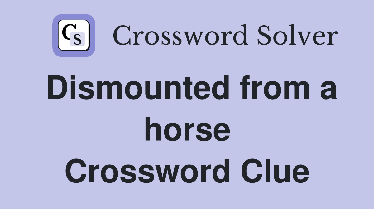 Dismounted from a horse Crossword Clue