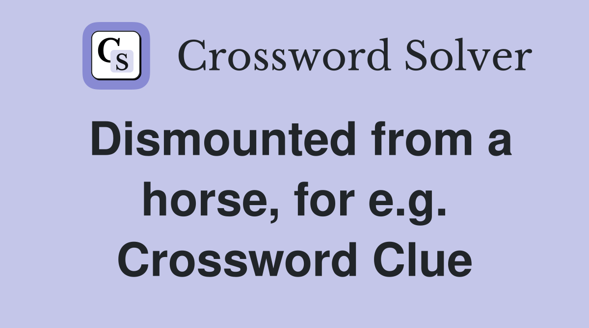 Dismounted from a horse, for e.g. Crossword Clue