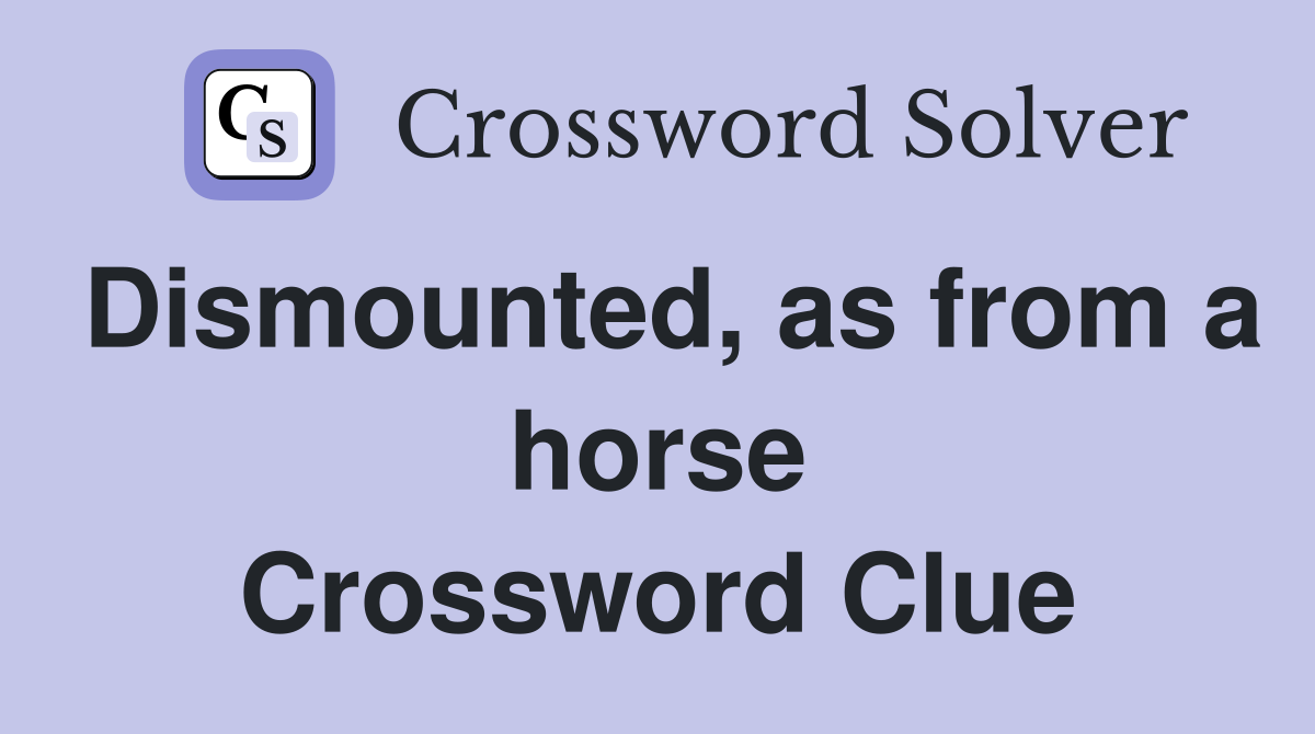 Dismounted, as from a horse Crossword Clue