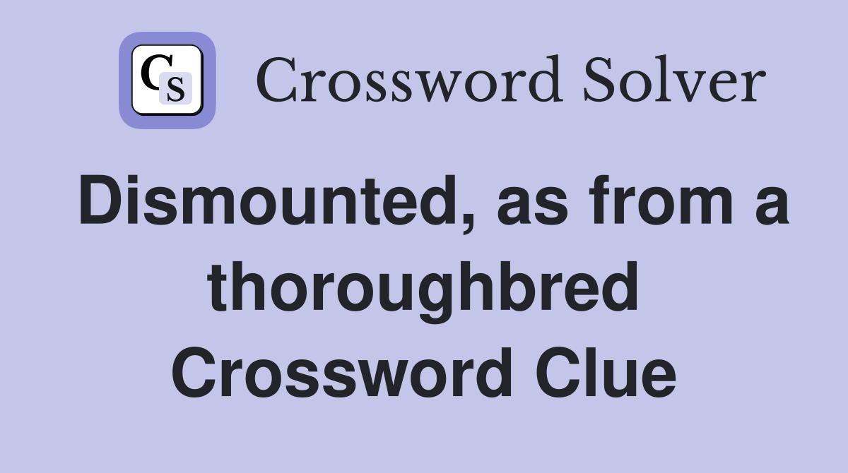 Dismounted, as from a thoroughbred Crossword Clue