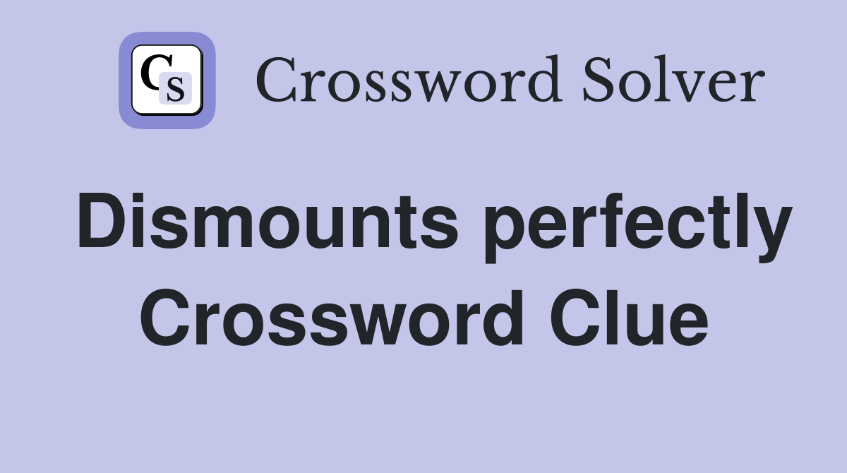 Dismounts perfectly Crossword Clue