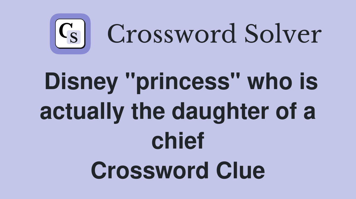 Disney "princess" who is actually the daughter of a chief Crossword Clue