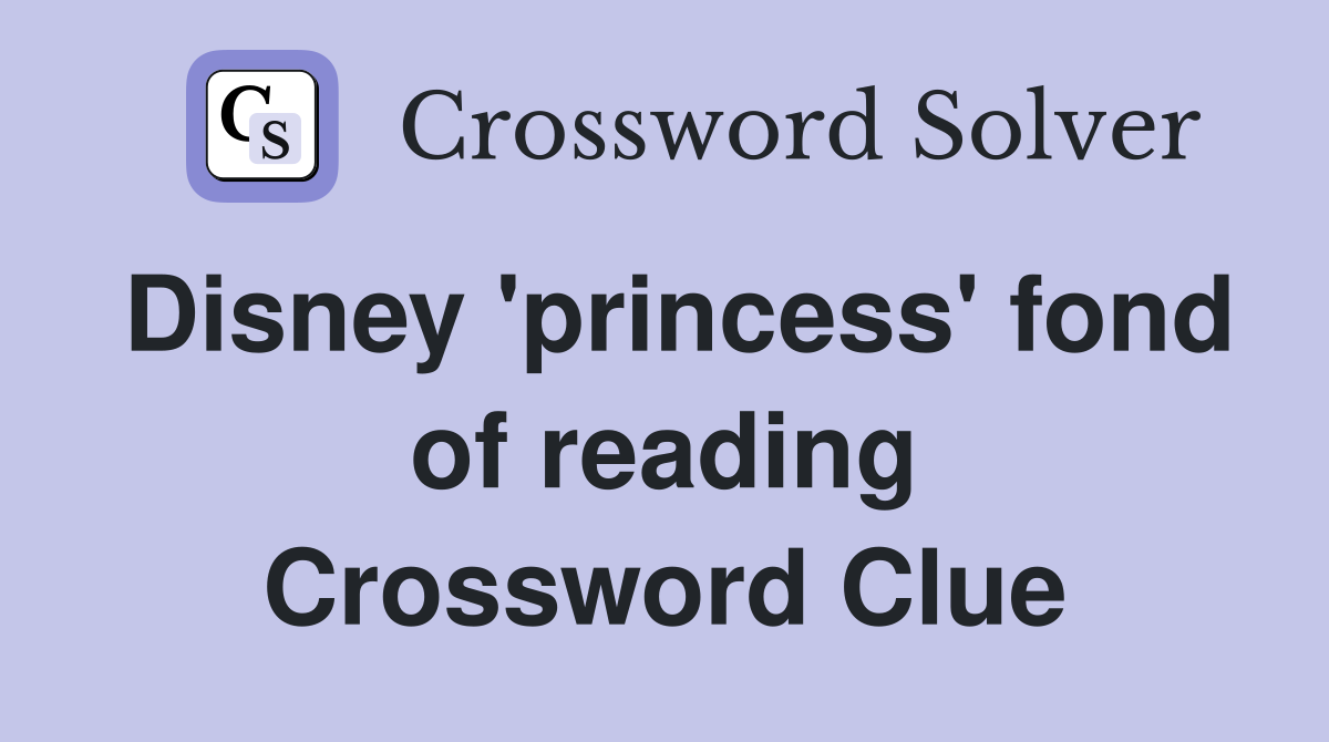 Disney 'princess' fond of reading Crossword Clue