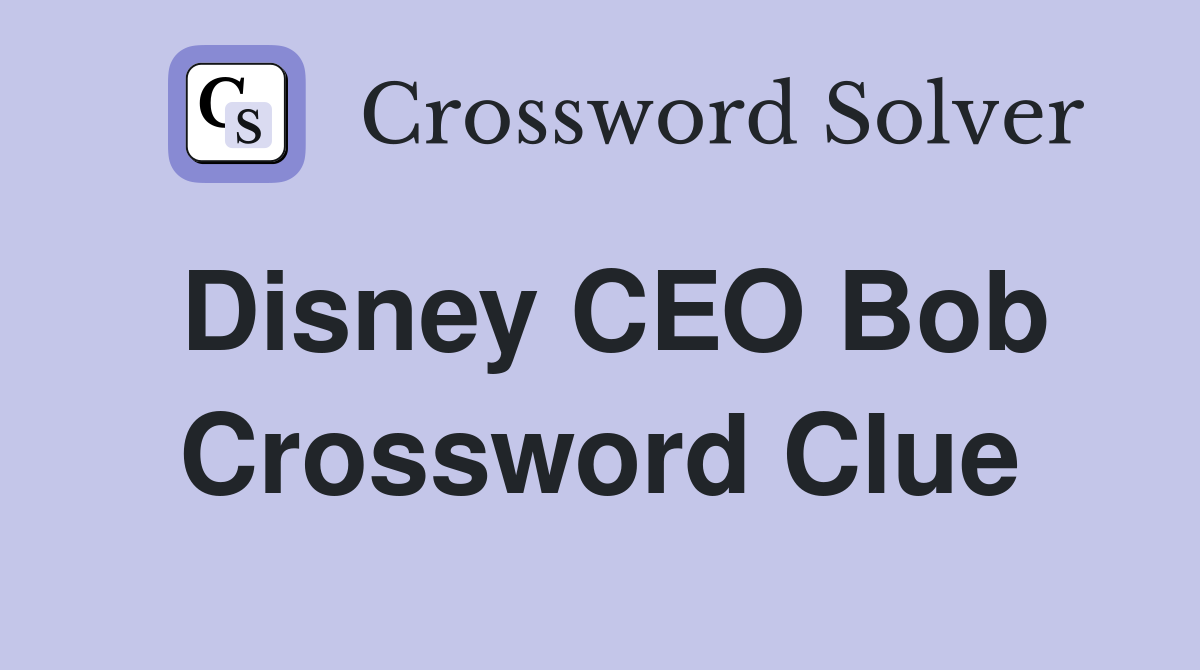 Disney CEO Bob Crossword Clue