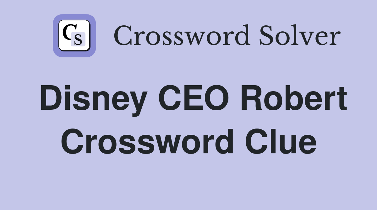 Disney CEO Robert Crossword Clue