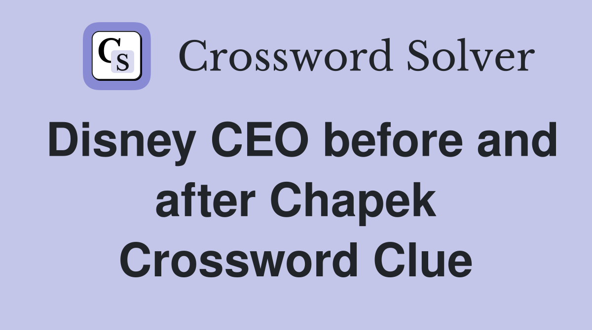 Disney CEO before and after Chapek Crossword Clue