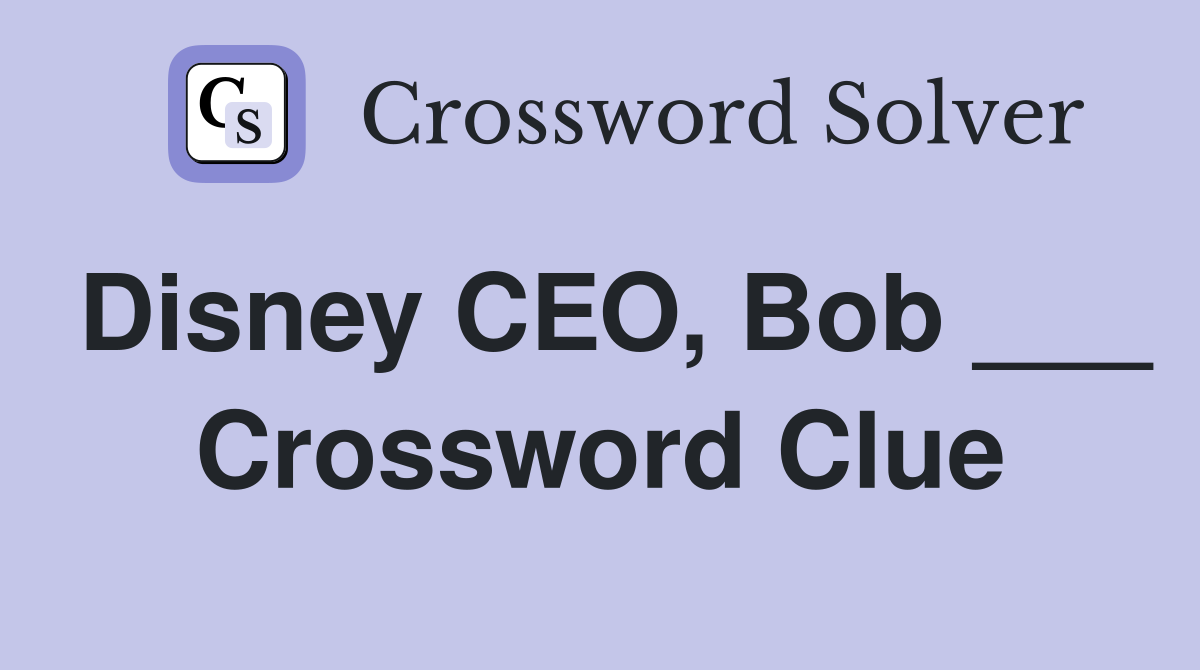 Disney CEO, Bob ___ Crossword Clue