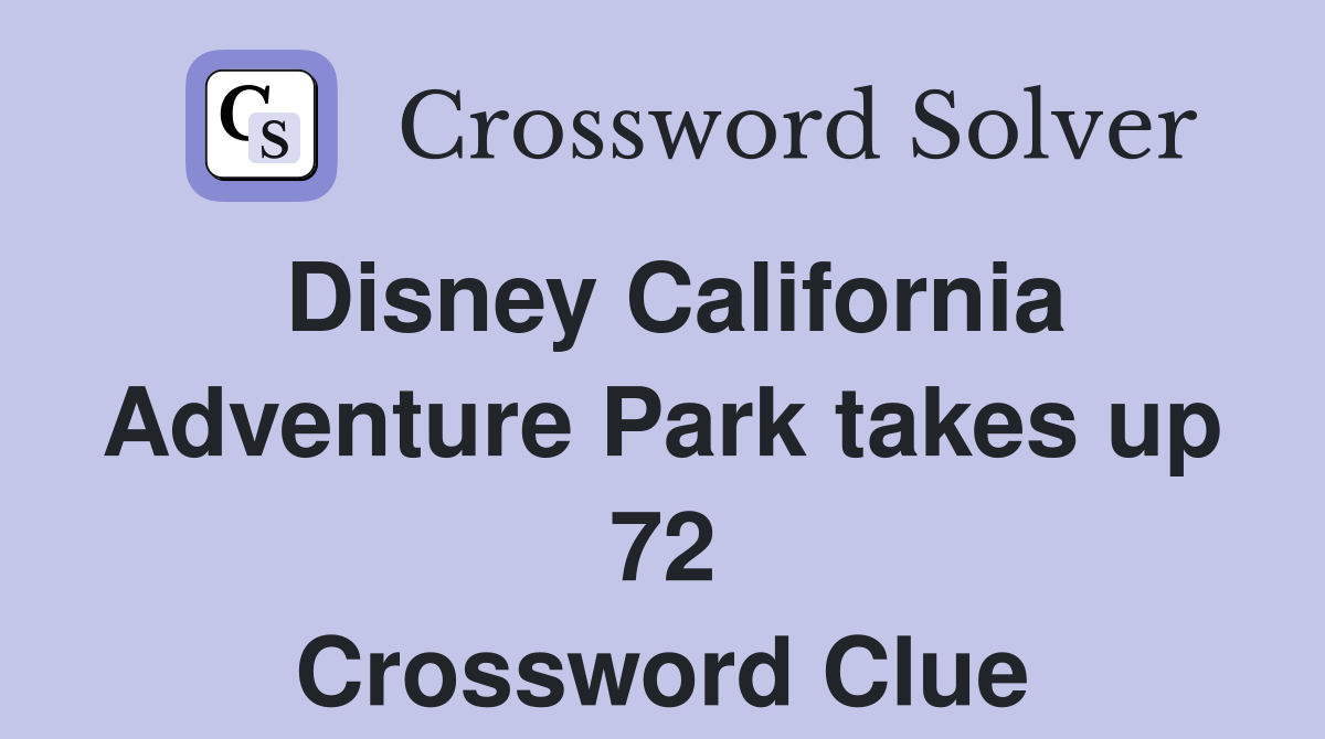 Disney California Adventure Park takes up 72 Crossword Clue