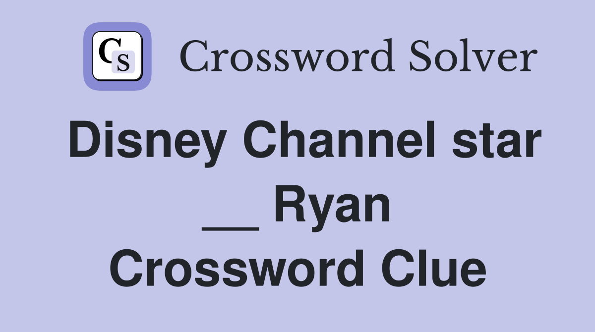 Disney Channel star __ Ryan Crossword Clue
