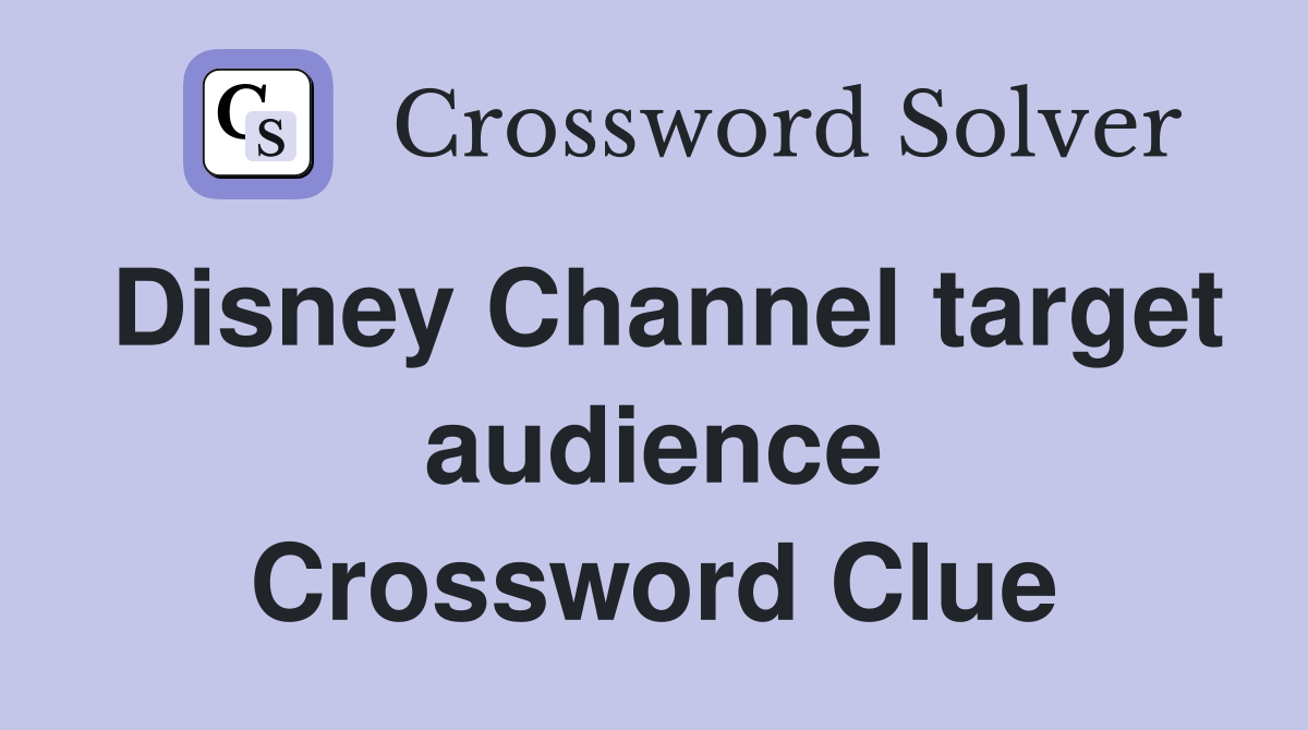 Disney Channel target audience Crossword Clue