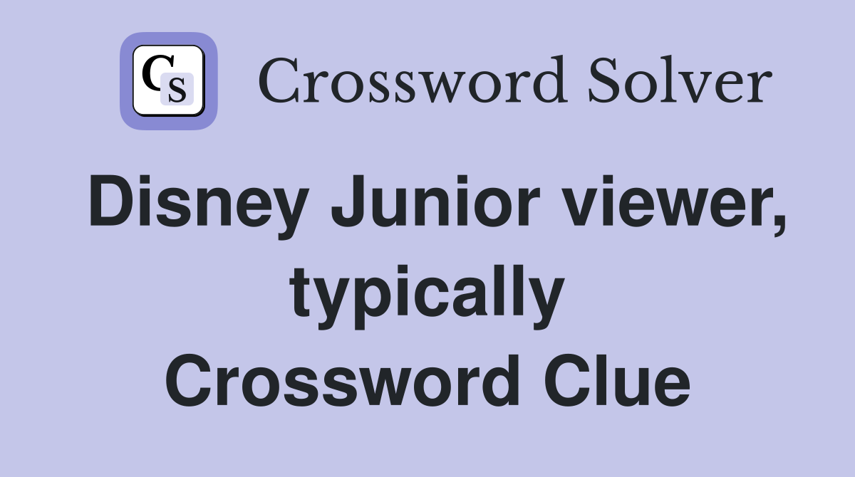 Disney Junior viewer, typically Crossword Clue