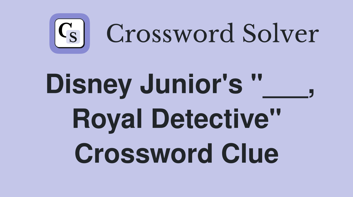 Disney Junior's "___, Royal Detective" Crossword Clue