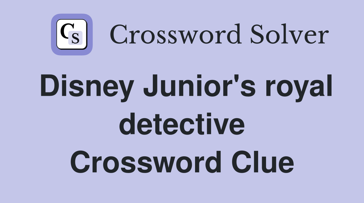 Disney Junior's royal detective Crossword Clue