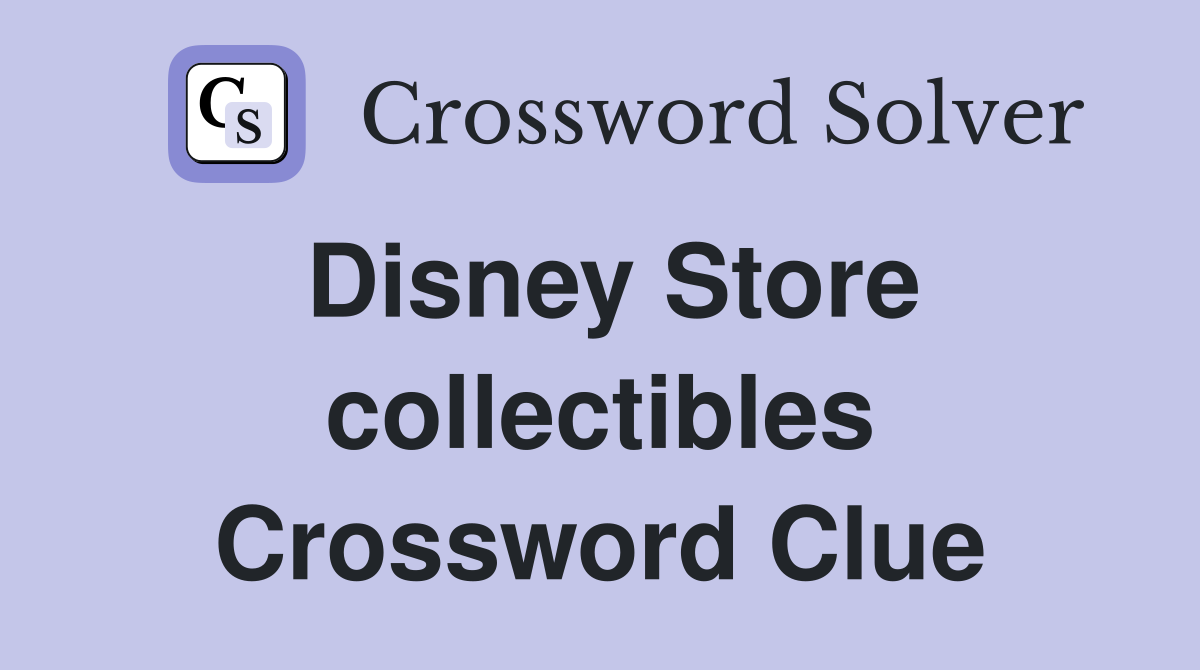 Disney Store collectibles Crossword Clue