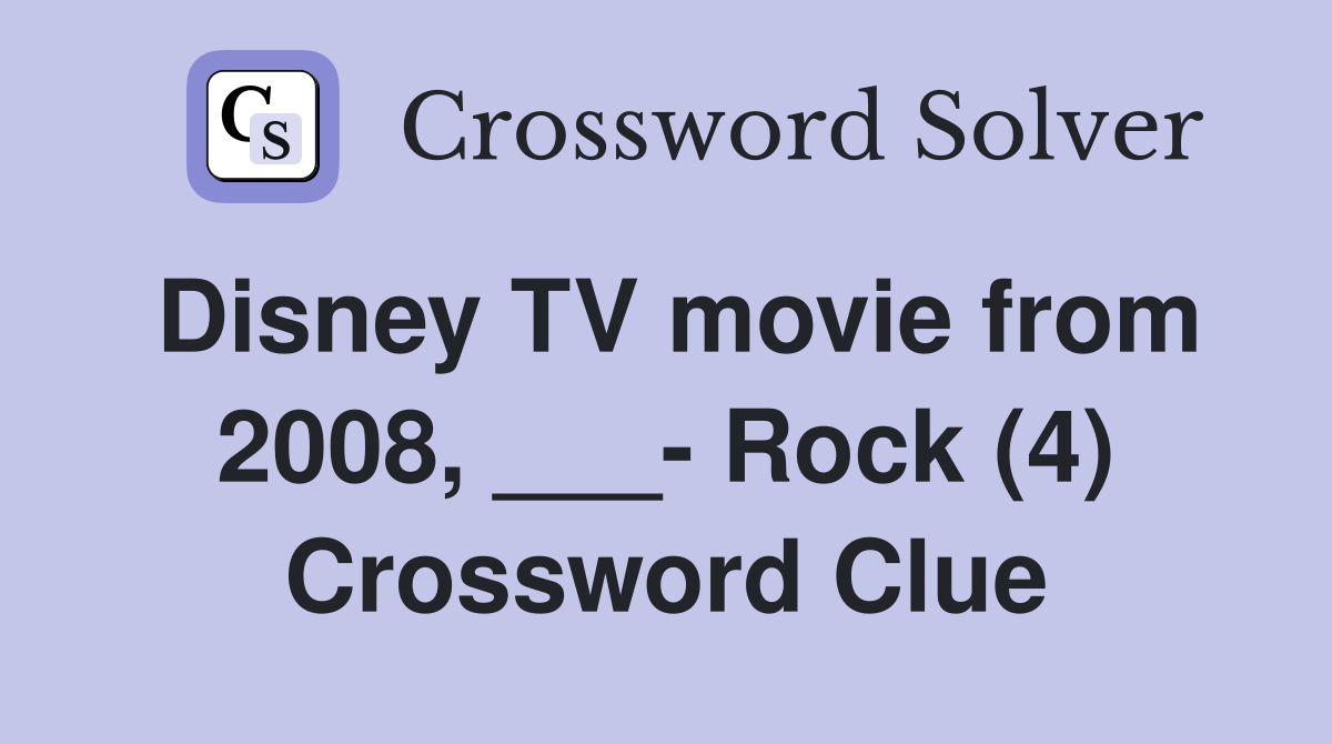 Disney TV movie from 2008, ___- Rock (4) Crossword Clue