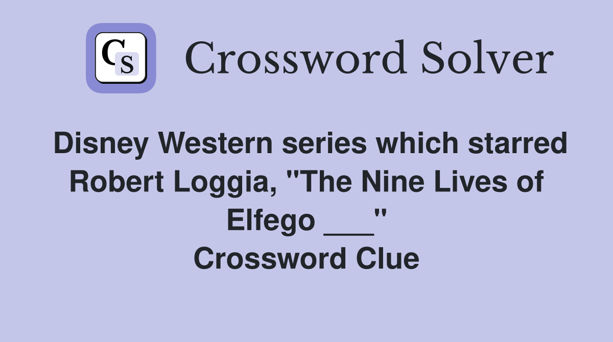 Disney Western series which starred Robert Loggia, "The Nine Lives of Elfego ___" Crossword Clue