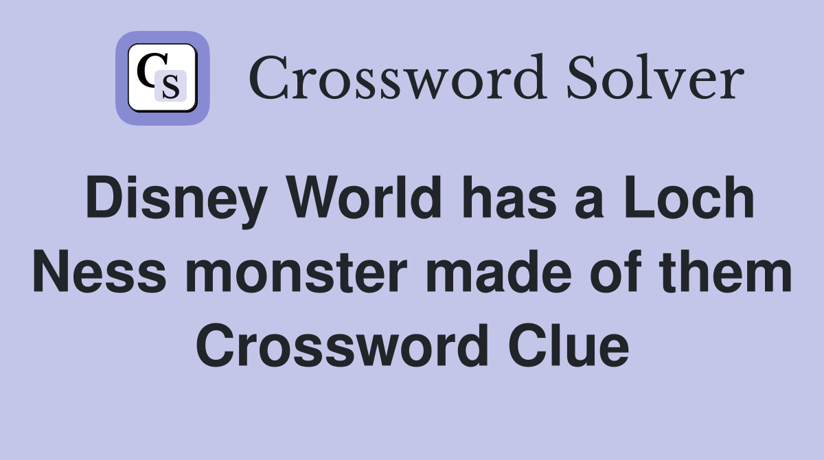 Disney World has a Loch Ness monster made of them Crossword Clue