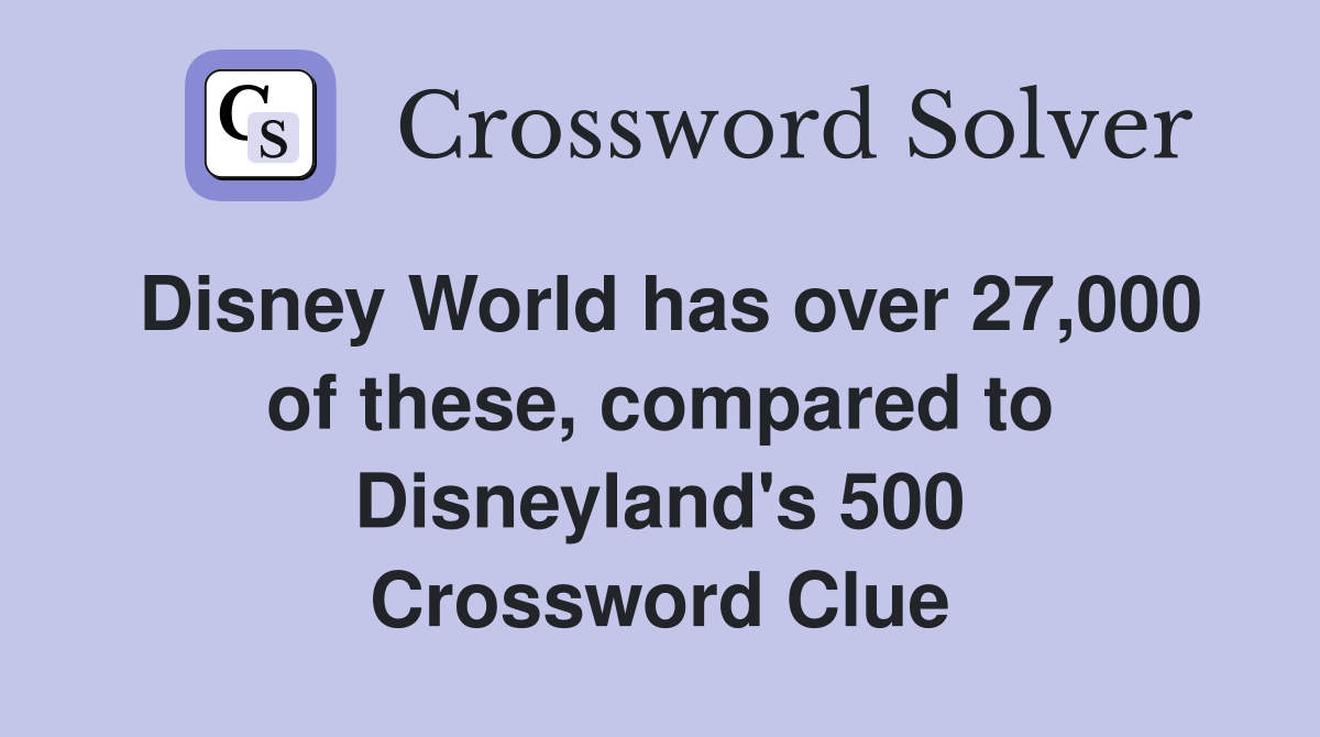 Disney World has over 27,000 of these, compared to Disneyland's 500 Crossword Clue