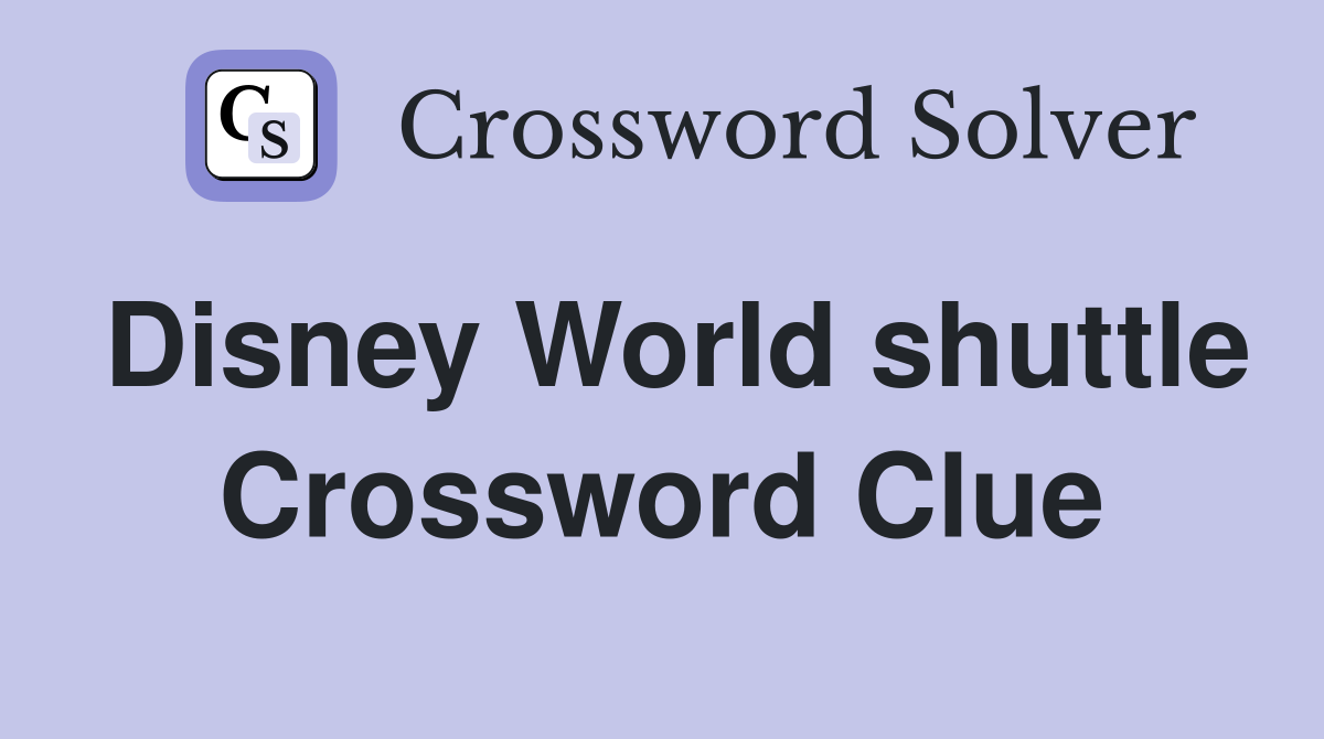 Disney World shuttle Crossword Clue