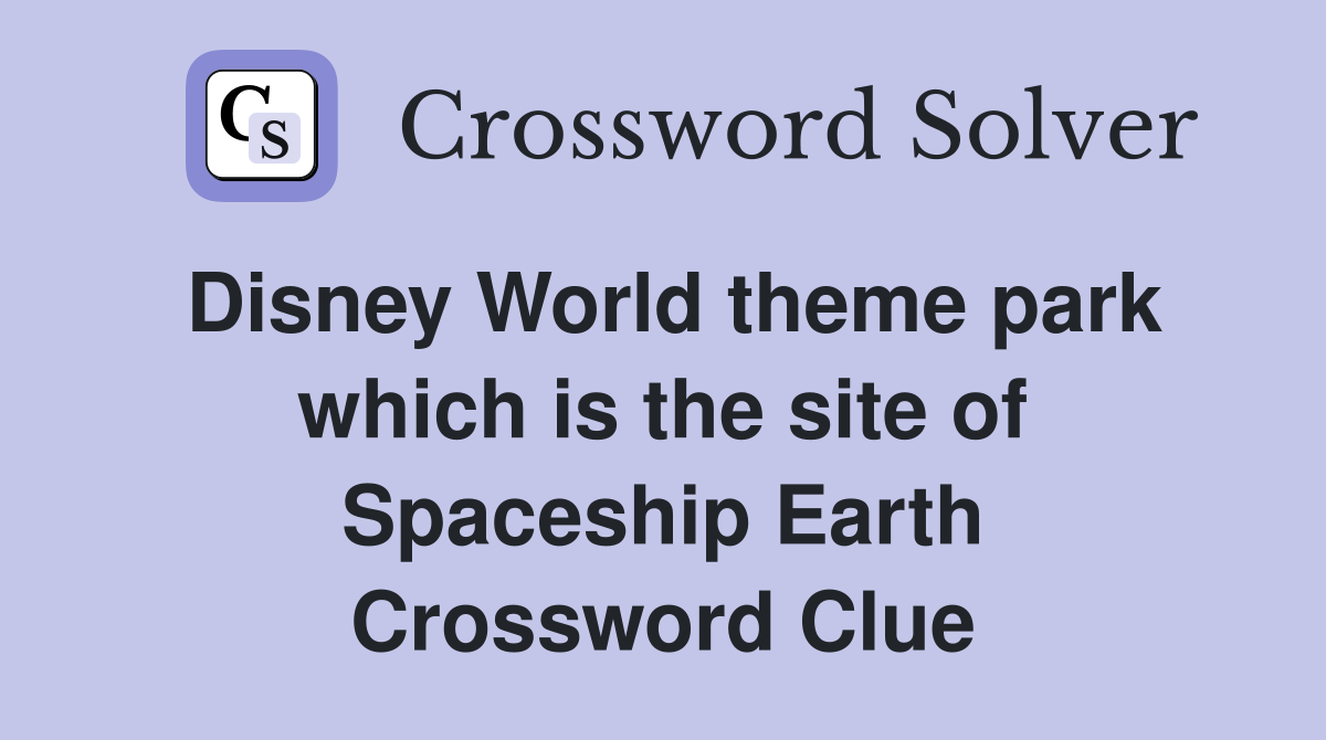 Disney World theme park which is the site of Spaceship Earth Crossword Clue