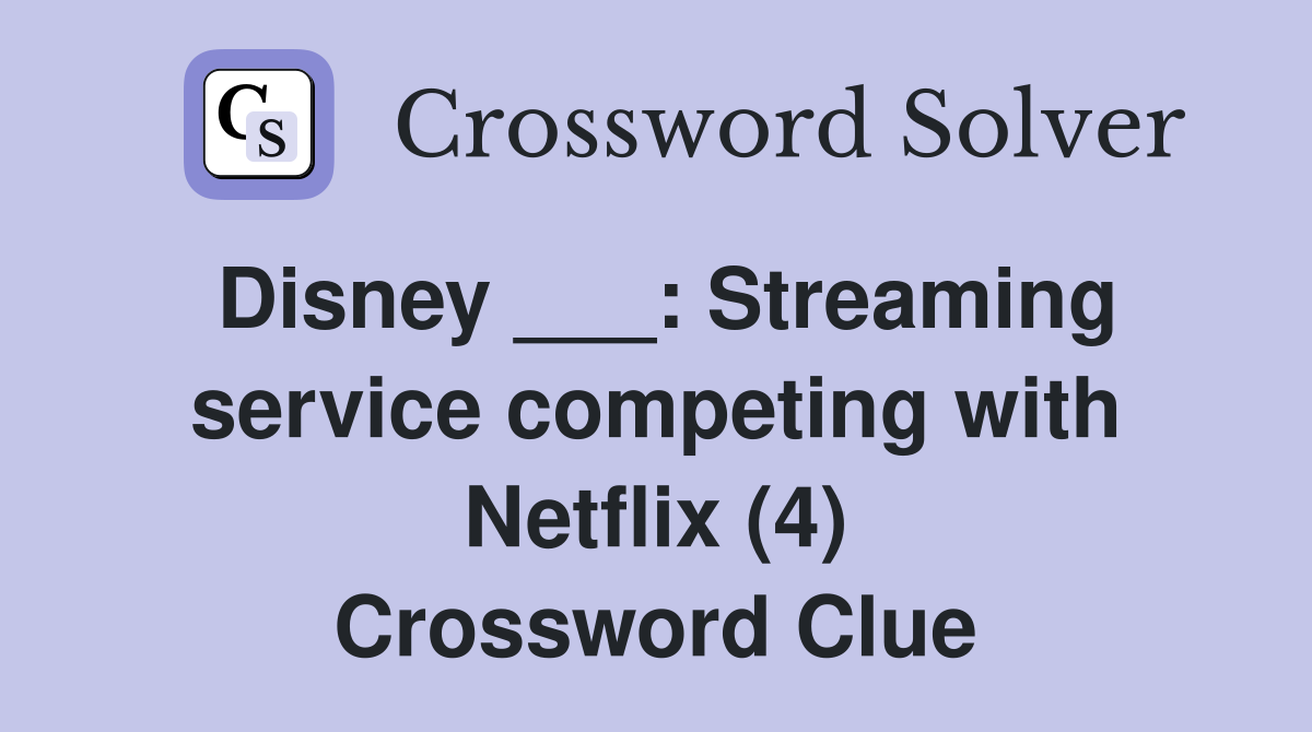 Disney ___: Streaming service competing with Netflix (4) Crossword Clue
