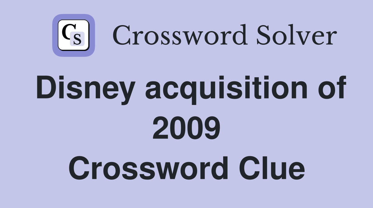 Disney acquisition of 2009 Crossword Clue