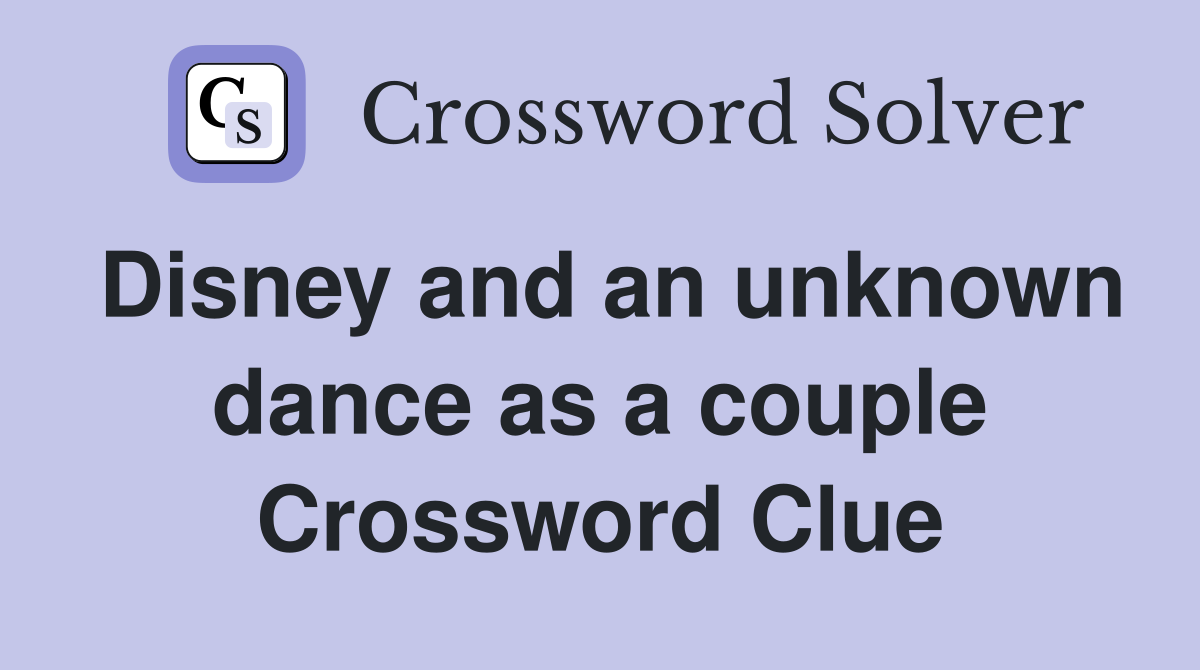 Disney and an unknown dance as a couple Crossword Clue